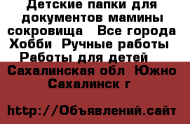 Детские папки для документов,мамины сокровища - Все города Хобби. Ручные работы » Работы для детей   . Сахалинская обл.,Южно-Сахалинск г.